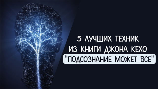 5 лучших техник из книги Джона Кехо “Подсознание может все”