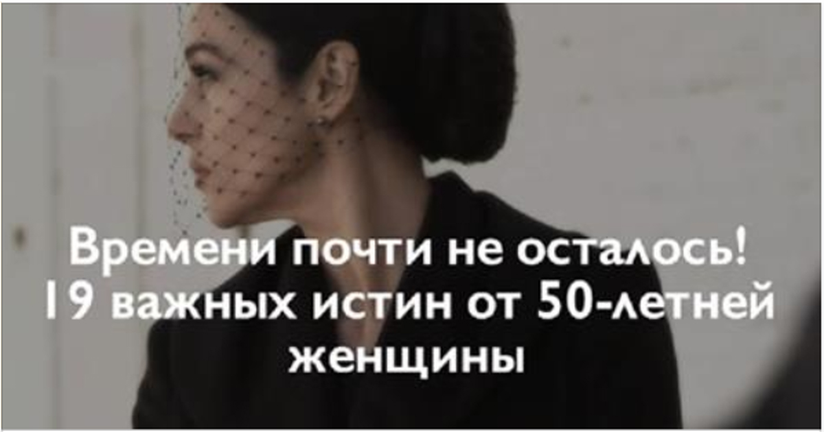 Времени почти не осталось! 19 важных истин от 50-летней женщины